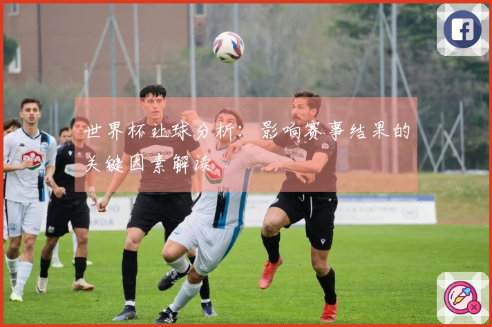 世界杯让球分析：影响赛事结果的关键因素解读