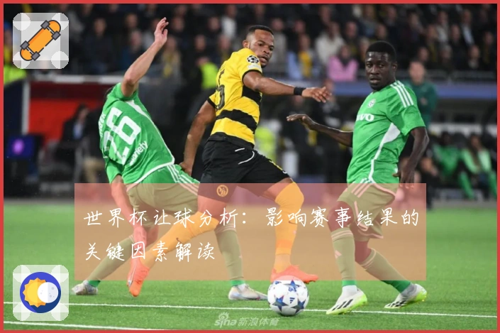 世界杯让球分析：影响赛事结果的关键因素解读